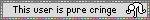 An animated blinkie that says This user is pure cringe